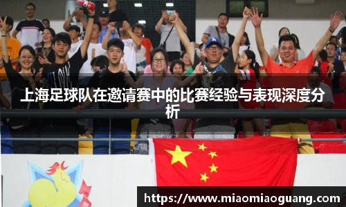 上海足球队在邀请赛中的比赛经验与表现深度分析